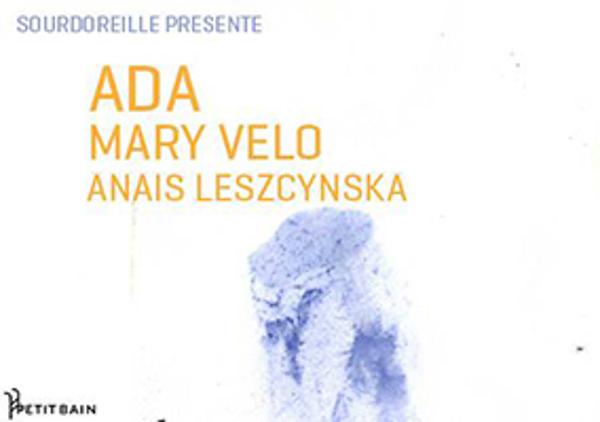Sourdoreille présente : Ada ● Mary Velo ● Anais Leszcynska
