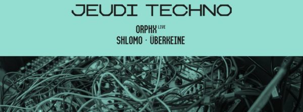 Jeudi Techno : Orphx (live) • Shlømo • Überkeine
