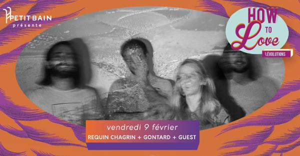 DÉPLACÉ AU GIBUS // How to Love : Requin Chagrin, Gontard, Pion