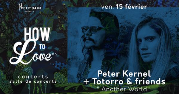 HOW TO LOVE #6 : PETER KERNEL + TOTORRO & FRIENDS