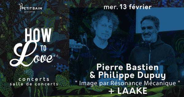 HOW TO LOVE #6 : PIERRE BASTIEN & PHILIPPE DUPUY «IRM » + LAAKE