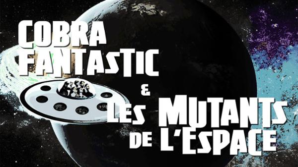 Cobra Fantastic & Les Mutants de L'Espace à L'ALG