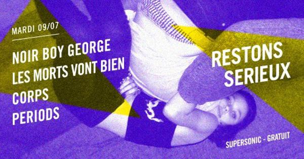 FESTIVAL RESTONS SERIEUX #4 : Noir Boy George • Les Morts Vont Bien • Corps • Periods